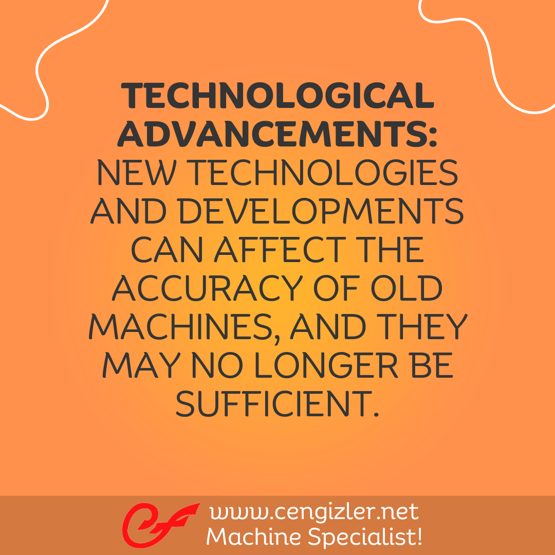 5 Technological advancements. New technologies and developments can affect the accuracy of old machines, and they may no longer be sufficient